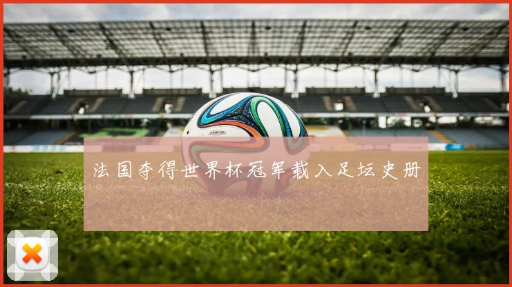 法国夺得世界杯冠军载入足坛史册