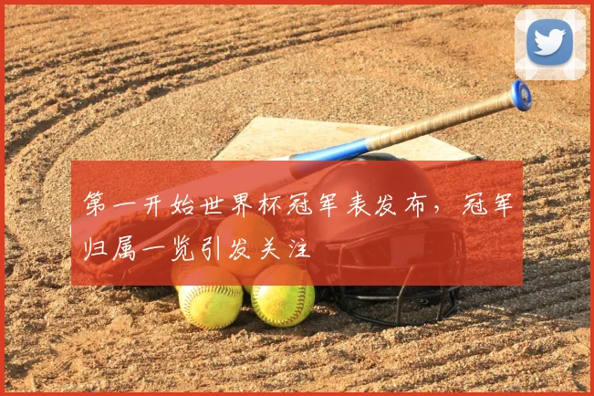 第一开始世界杯冠军表发布,冠军归属一览引发关注