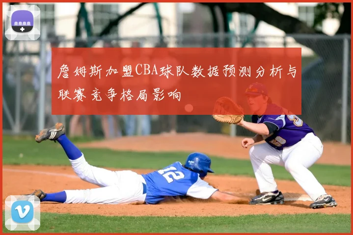 詹姆斯加盟CBA球队数据预测分析与联赛竞争格局影响