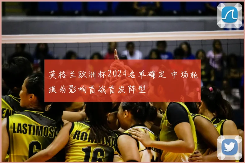 英格兰欧洲杯2024名单确定 中场轮换或影响首战首发阵型