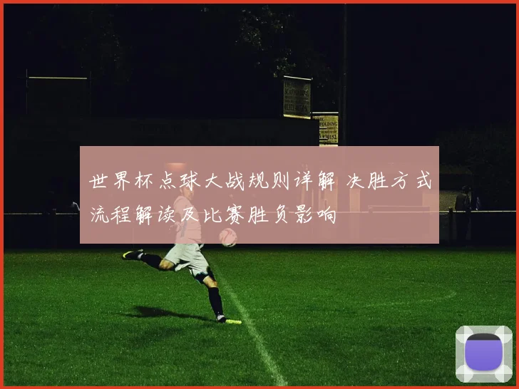 世界杯点球大战规则详解 决胜方式流程解读及比赛胜负影响