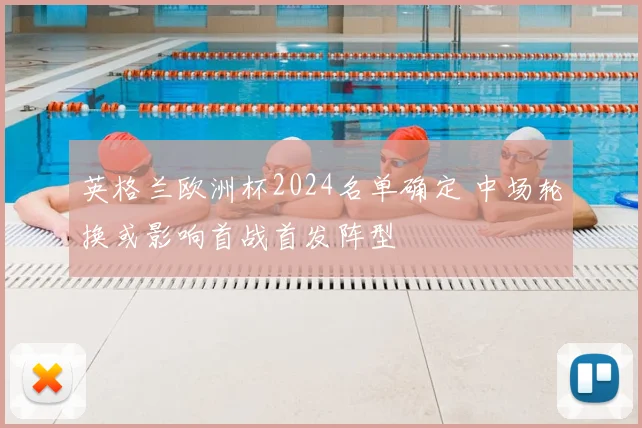 英格兰欧洲杯2024名单确定 中场轮换或影响首战首发阵型