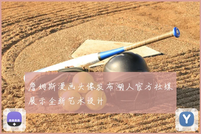 詹姆斯漫画头像发布湖人官方社媒展示全新艺术设计