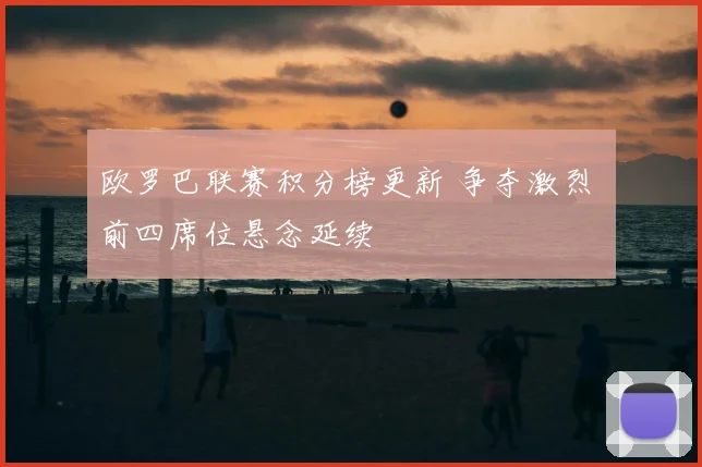 欧罗巴联赛积分榜更新 争夺激烈 前四席位悬念延续